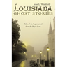 Louisiana Ghost Stories: Tales of the Supernatural from the Bayou State