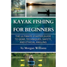 Kayak Fishing for Beginners: The Ultimate Starter Guide to Gear, Techniques, Safety, and Ethical Angling