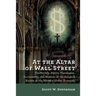 At the Altar of Wall Street: The Rituals, Myths, Theologies, Sacraments, and Mission of the Religion Known as the Modern Global Economy