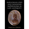 Babylonian Jews and Sasanian Imperialism in Late Antiquity