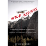Wild Rescues: A Paramedic's Extreme Adventures in Yosemite, Yellowstone, and Grand Teton
