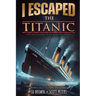 I Escaped The Titanic: The Sinking of the Titanic, 1912