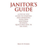Janitor's Guide: A Step by Step Guide to Starting and Operating Your Own Janitorial Business, Quick and Easy, in Six Steps.