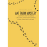 Ant Farm Mastery: A Step-by-Step Guide to Creating and Maintaining Your Own Ant Colony: From Setup to Success: The Complete Guide to Cre