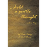 . . . Hold a Gentle Thought: Soft Prose, Poetry & Short Stories