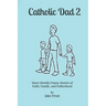 Catholic Dad 2: More (Mostly) Funny Stories of Faith, Family, and Fatherhood