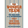 The Wonder Team: The True Story of the Incomparable 1927 New York Yankees