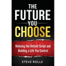 The Future You Choose: Refusing the Default Script and Building a Life You Control