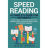 Speed Reading: A Complete Guide for Beginners Quick & Easy Tips to Increase Your Reading Speed, Increase Productivity and Improve Memory