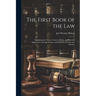 The First Book of the Law: Explaining the Nature, Sources, Books, and Practical Applications of Legal Science, and Methods of Study and Practice