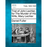 Trial of John Lechler, for the Murder of His Wife, Mary Lechler