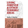 Living Forever and Other Terrible Ideas