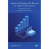 Aligning Technology with Business for Digital Transformation: Plugging In IT to Light up your Business