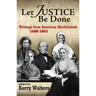 Let Justice Be Done: Writings from American Abolitionists, 1688-1865