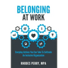Belonging At Work: Everyday Actions You Can Take to Cultivate an Inclusive Organization