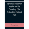 Ferdinand Vandiveer Hayden and the Founding of the Yellowstone National Park