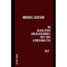 Michael Jackson On Black Space and Black Bodies 1987-1997 A Video Analysis