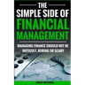 The Simple Side of Financial Management: Managing Finance Should Not Be Difficult, Boring or Scary