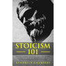 Stoicism 101: Learn How To Implement The Psychology Secrets of Stoic Philosophy In Modern Daily Life & Build Unbreakable Mental Toug