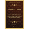 The Story Of Creation: A Study Of The Edgar Cayce Readings Regarding The Story Of Creation And Genesis