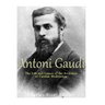 Antoni Gaudí: The Life and Legacy of the Architect of Catalan Modernism