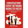 Conversations Every Network Marketer Needs: : Conversations Under Three-Minutes for Creating Wealth