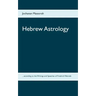 Hebrew Astrology: ... according to the Writings and Speeches of Friedrich Weinreb