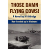 Those Damn Flying Cows!: How I ended up in Vietnam!