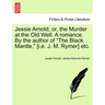 Jessie Arnold; Or, the Murder at the Old Well. a Romance. by the Author of the Black Mantle, [I.E. J. M. Rymer] Etc.