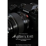The Complete Guide to Fujifilm's X-H1 (B&W Edition)
