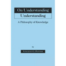 On Understanding Understanding: Philosophy of Knowledge