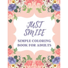 Just Smile Simple Coloring Book For Adults: Easy Large Print Designs For Beginners And Seniors (Dementia, Alzheimer's, Parkinson's Patients)