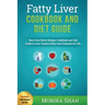 Fatty Liver Cookbook & Diet Guide: 85 Most Powerful Recipes to Avert Fatty Liver & Lose Weight Fast