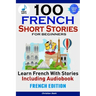 100 French Short Stories for Beginners Learn French with Stories Including AudiobookFrench Edition Foreign Language Book 1