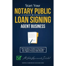 Start Your Notary Public & Loan Signing Agent Business: The Insiders Guide to Starting a Six-Figure Notary Side Hustle (All State Requirements Include