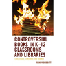 Controversial Books in K-12 Classrooms and Libraries: Challenged, Censored, and Banned