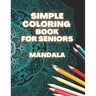 Simple Coloring Book For Seniors Mandala: Perfect Gift For Beginners, Adults With Dementia, Alzheimer's and Parkinson's Patients, Easy Large Print Des