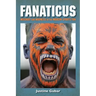 Fanaticus: Mischief and Madness in the Modern Sports Fan