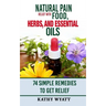 Natural Pain Relief with Food, Herbs, and Essential Oils: 74 Simple Remedies to Get Relief