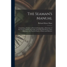 The Seaman's Manual: Containing a Treatise on Practical Seamanship, a Dictionary of sea Terms, Customs and Usages of the Merchant Service,