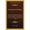 Essentials of Drafting: A Textbook on Mechanical Drawing and Machine Drawing, with Chapters and Problems on Materials, Stresses, Machine Const