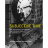 Subjective Time: The Philosophy, Psychology, and Neuroscience of Temporality