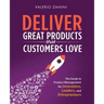 Deliver Great Products That Customers Love: The Guide to Product Management for Innovators, Leaders, and Entrepreneurs