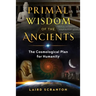 Primal Wisdom of the Ancients: The Cosmological Plan for Humanity