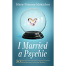 I Married a Psychic: 50 Essential Life and Love Lessons I Learned Being Married to a Psychic Medium