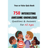 True or False Quiz Book: 750 Interesting, Awesome Knowledge Questions & Answers For All Ages