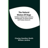 The Natural History Of Dogs: Canidae Or Genus Canis Of Authors; Including Also The Genera Hyaena And Proteles (Volume Ii)