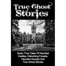 True Ghost Stories: Scary True Tales Of Haunted Castles, Disturbing Forests, Haunted Houses And True Ghost Stories