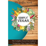 Simply Vegan: The Complete Stress-Free Guide to Navigating a New Vegan Lifestyle