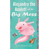 Alejandra the Axolotl and the Big Mess